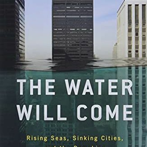 View EBOOK 🗸 The Water Will Come: Rising Seas, Sinking Cities, and the Remaking of t