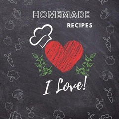 read✔ Homemade Recipes I Love!: Blank Recipe Book to write in your favorite recipes - 8.5' x 11'
