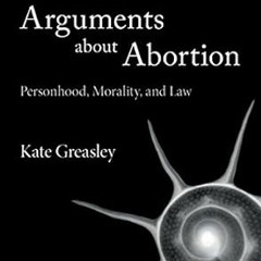 [*Doc] Arguments about Abortion: Personhood, Morality, and Law -  Kate Greasley (Author)  [Full_PDF]