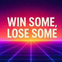 Win Some, Lose Some