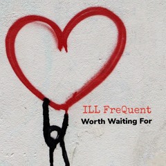 iLL FreQuent - Worth Waiting For