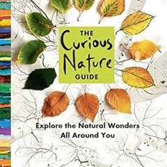 [>>Free_Ebooks] The Curious Nature Guide: Explore the Natural Wonders All Around You Written by