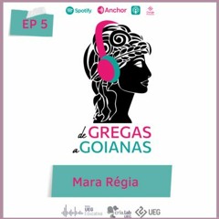 Ep5 _ Mara Régia _ De Gregas a Goianas