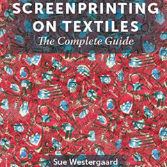 [Read] KINDLE ✔️ Screenprinting on Textiles: The Complete Guide by  Sue Westergaard [