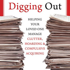 View EBOOK 📤 Digging Out: Helping Your Loved One Manage Clutter, Hoarding, and Compu