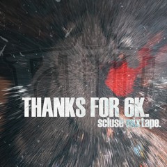 thanks for 6k mixtape *EXCLUSIVE MUSIC*