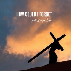 How Could I Forget (feat. Joseph Isaac)