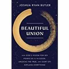 (Read PDF) Beautiful Union: How God&#x27s Vision for Sex Points Us to the Good, Unlocks the True, an