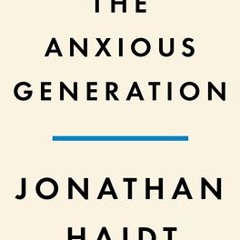 [Download Book] The Anxious Generation: How the Great Rewiring of Childhood is Causing an Epidemic o