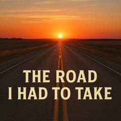 The Road I Had To Take