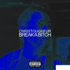 Christoughfur & MADE IN A LAB - Break a Bitch (prod. by Foliage)