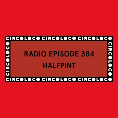 Circoloco Radio 384 - HalfPint