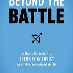[GET] [EBOOK EPUB KINDLE PDF] Beyond the Battle: A Man's Guide to His Identity in Chr