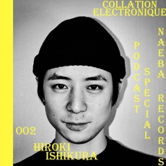 Hiroki Ishikura / Collation Electronique Podcast 002 Naeba Records (Continuous Mix)