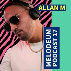 MELODEUM PODCAST // 17 : Allan M