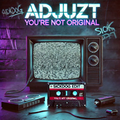 Adjuzt - You're not original (SICKDOG EDIT)