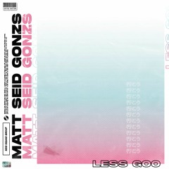 Matt Seid & Gønzs - Less Goo