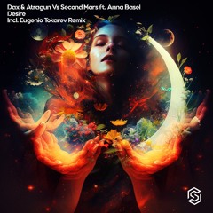 Dax&Atragun Vs Second Mars - Desire(Ft Anna Basel)(Eugenio Tokarev Radio Edit)[Available 3-24-2023]
