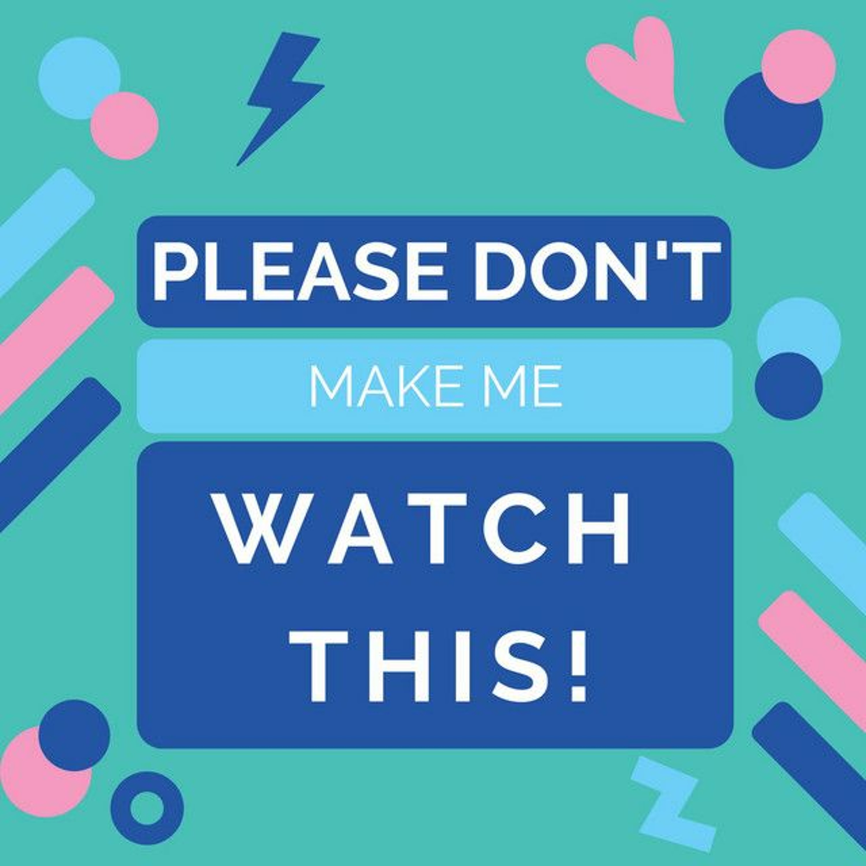 Please Don\'t Make Me Watch This! Podcast
