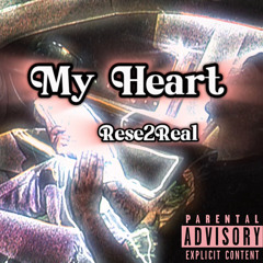 My Heart- Rese2Real