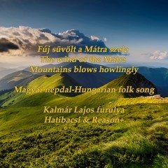 Fúj, süvölt a Mátra szele - The wind of the Mátra Mountains blows howlingly