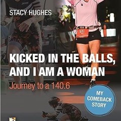 [READ PDF] KICKED IN THE BALLS. AND I AM A WOMAN: Journey to a 140.6 (English Edition)