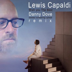 Lewis Capaldi - Wish You The Best (Danny Dove Needed Something Upbeat Remix)