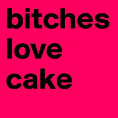 bitches love cake (FREE TUNE)