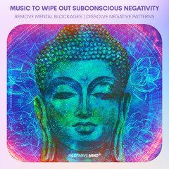 Wipe Out Subconscious Negativity ‚ Remove Mental Blockages ‚ Dissolve Negative Patterns