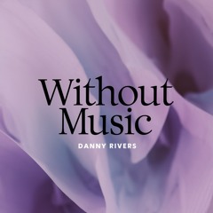 Danny Rivers - Without Music