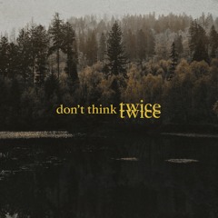 don't think twice