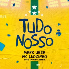 Mark Ursa & Mc Leozinho - Tudo Nosso (Yves Larock Remix)