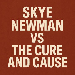 SKYE NEWMAN VS CURE AND THE CAUSE (S.H EDIT)