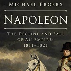 GET PDF ☑️ Napoleon: The Decline and Fall of an Empire: 1811-1821 by  Michael Broers