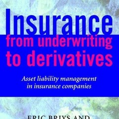 Read [EBOOK EPUB KINDLE PDF] Insurance: From Underwriting to Derivatives: Asset Liability Management