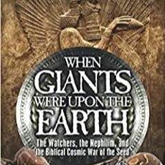 Download~ When Giants Were Upon the Earth: The Watchers, The Nephilim, and the Cosmic War of the See