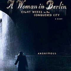 DOWNLOAD EBOOK 📦 A Woman in Berlin: Eight Weeks in the Conquered City: A Diary by  A