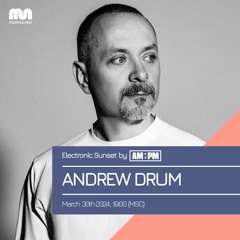 ANDREW DRUM - Electronic Sunset By AM•PM Episode #42
