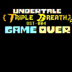 【UnderTale: Triple Breath Remake】- OST-004: Game Over. V2 (+Flm, +Midis)