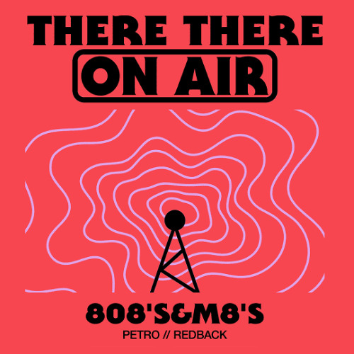 There There On-Air - 808's & M8's w/ Petro & Redback