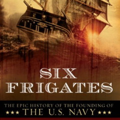 [FREE] KINDLE 📑 Six Frigates: The Epic History of the Founding of the U.S. Navy by
