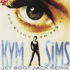 Kym Sims - Too Blind To See It (Jet Boot Jack Remix) DOWNLOAD!