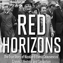 [PDF] Read Red Horizons: The True Story of Nicolae and Elena Ceausescus' Crimes, Lifestyle, and Corr