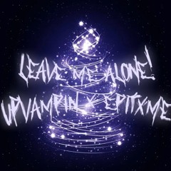EPITXME & UpVampin - LEAVE ME ALONE!