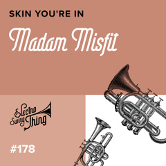 Madam Misfit - Skin You're in // Electro Swing Thing 178