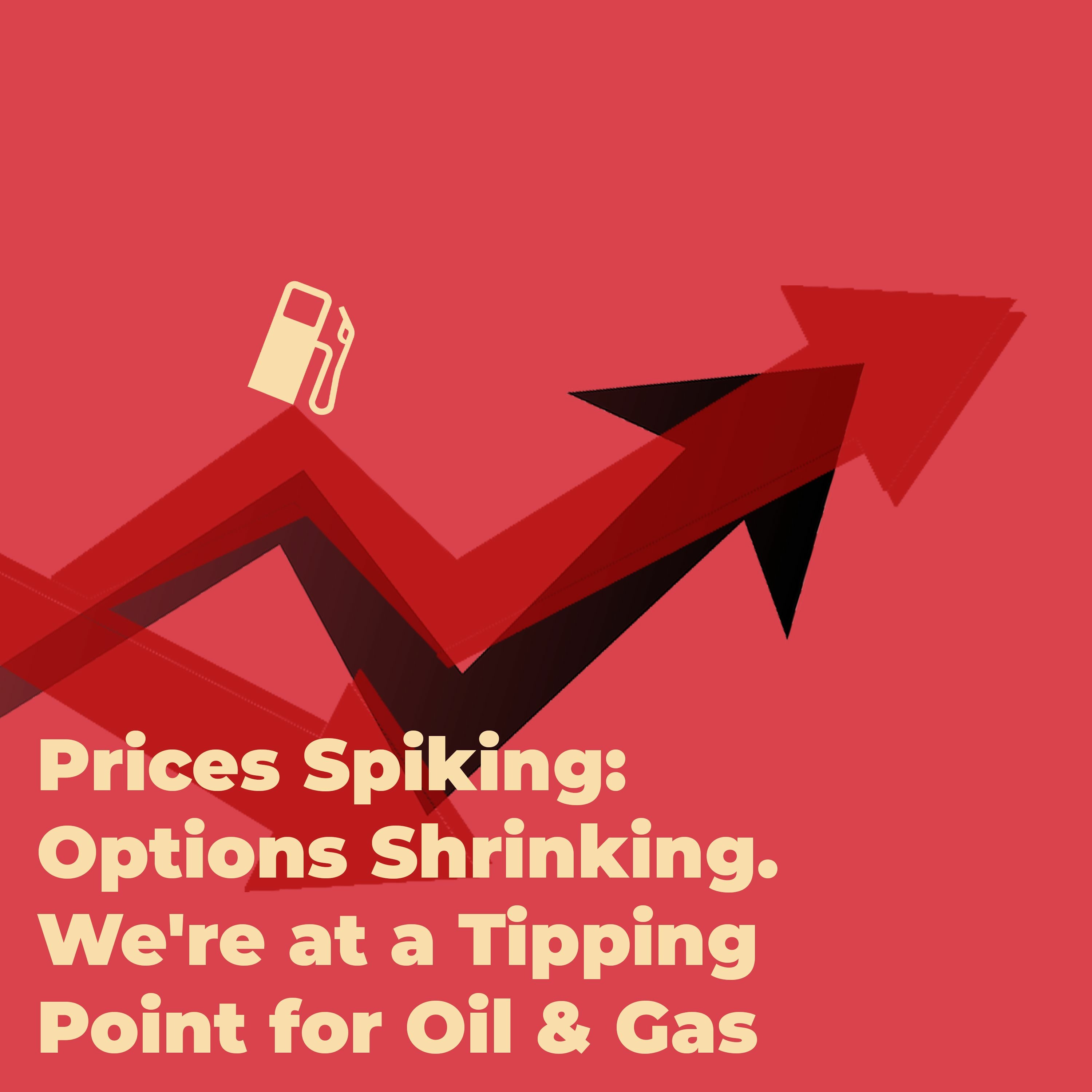 F-Word: Prices Spiking, Options Shrinking. We're at a Tipping Point for Oil & Gas