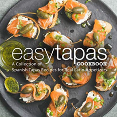 ACCESS PDF 📤 Easy Tapas Cookbook: A Collection of Spanish Tapas Recipes for Real Lat