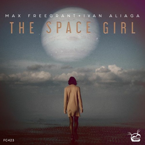 Max Freegrant & Ivan Aliaga The Space Girl [OUT NOW]