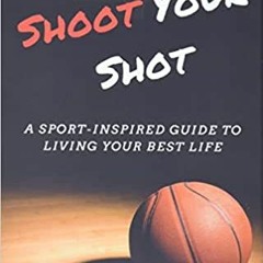 (Download❤️eBook)✔️ Shoot Your Shot: A Sport-Inspired Guide To Living Your Best Life Full Books