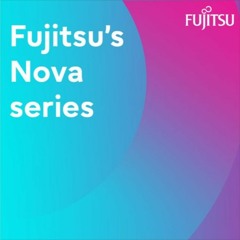 Fujitsu Nova series - Episode 6 – Entrepreneurship and innovation